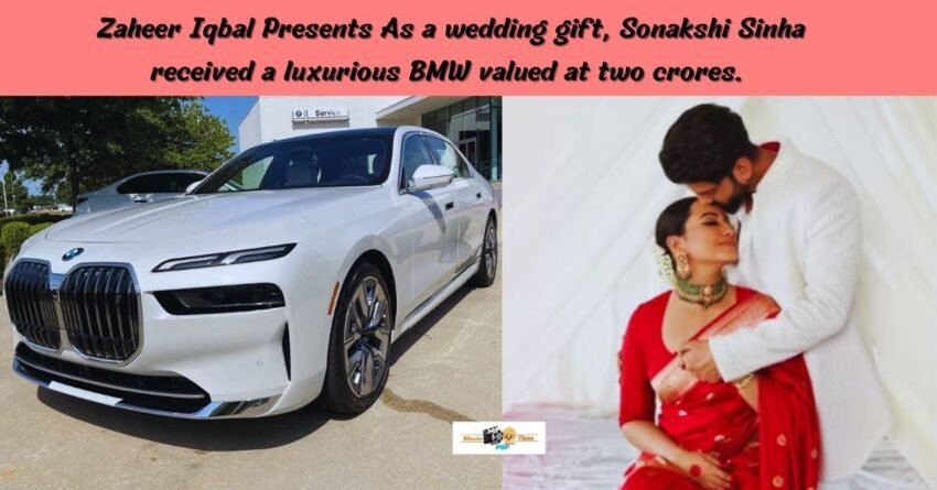 Zaheer Iqbal Presents As a wedding gift, Sonakshi Sinha received a luxurious BMW valued at two crores. Details Here
