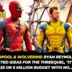 Deadpool & Wolverine Ryan Reynolds On Rejected Ideas For The Threequel, It Was A $5 Or 6 Million Budget With No…