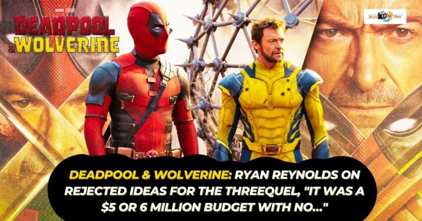 Deadpool & Wolverine Ryan Reynolds On Rejected Ideas For The Threequel, It Was A $5 Or 6 Million Budget With No…