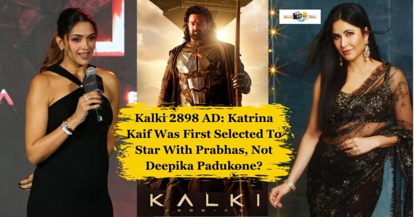Kalki 2898 AD Katrina Kaif Was First Selected To Star With Prabhas, Not Deepika Padukone