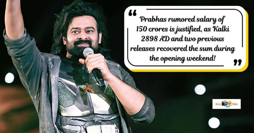 Prabhas rumored salary of 150 crores is justified, as Kalki 2898 AD and two previous releases recovered the sum during the opening weekend!