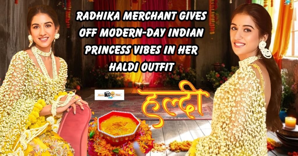 Radhika Merchant Gives Off Modern-Day Indian Princess Vibes In Her Haldi Outfit, Which Includes An Elaborate Dupatta With Over 1000 Fresh Tagar Kalis! - Moviepoptime